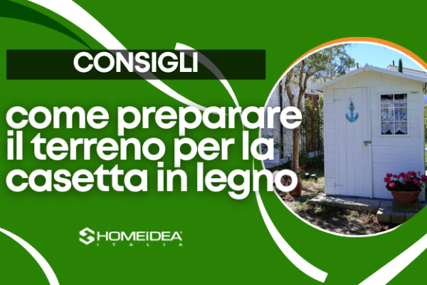 Consigli su come preparare il terreno per la casetta in legno