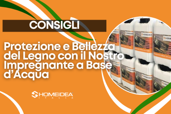 Impregnante per Legno a Base d’Acqua vs Sintetico: La Guida Completa di HOME IDEA ITALIA